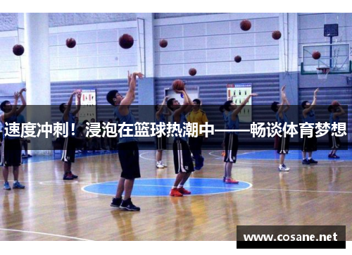 速度冲刺！浸泡在篮球热潮中——畅谈体育梦想