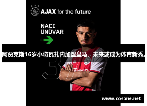 阿贾克斯16岁小将瓦扎内加盟皇马，未来或成为体育新秀。