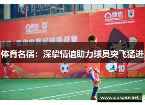 体育名宿：深挚情谊助力球员突飞猛进
