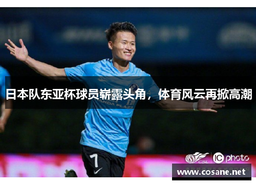 日本队东亚杯球员崭露头角，体育风云再掀高潮