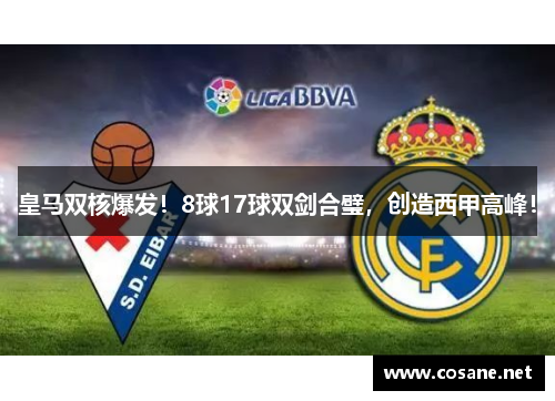 皇马双核爆发！8球17球双剑合璧，创造西甲高峰！