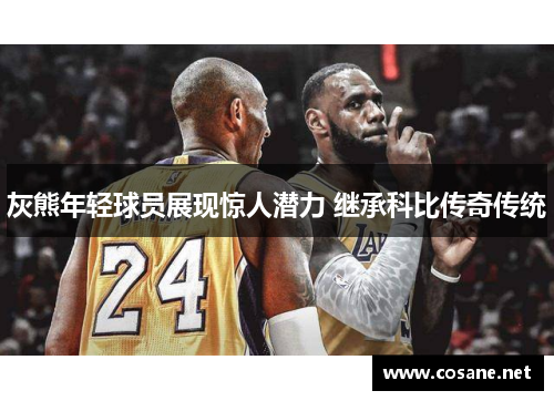 灰熊年轻球员展现惊人潜力 继承科比传奇传统